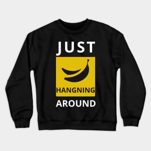 Just Hanging Around FUNNY Sarcasm Banana Crewneck Sweatshirt